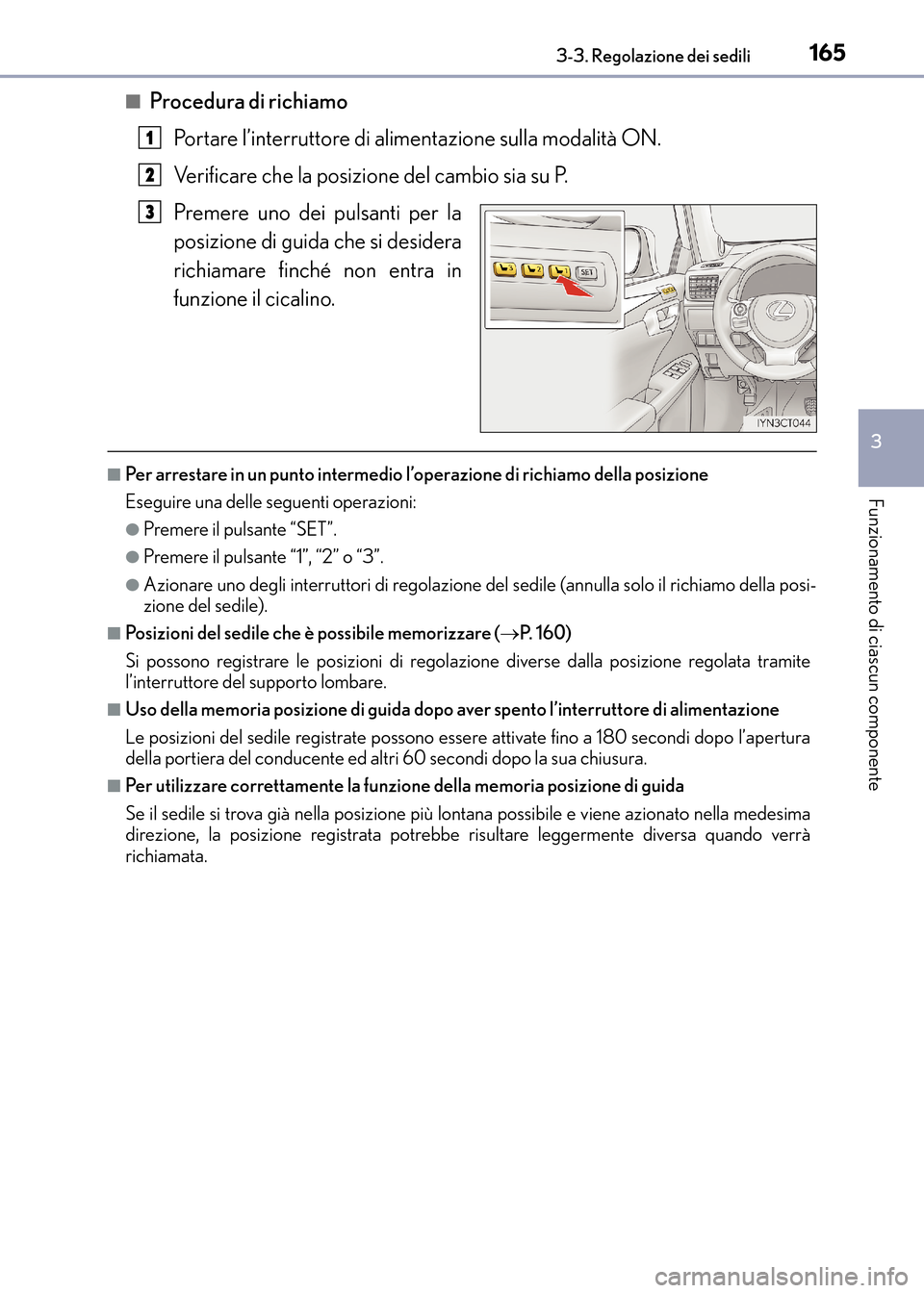 Lexus CT200h 2017 Manuale del proprietario (in Italian) 1653-3. Regolazione dei sedili
3
Funzionamento di ciascun componente
CT200h_OM_OM99N10L_(EL)■
Procedura di richiamo
Portare l’interruttore di alimentazione sulla modalità ON.
Verificare che la po Lexus CT200h 2017 Manuale del proprietario (in Italian) 1653-3. Regolazione dei sedili
3
Funzionamento di ciascun componente
CT200h_OM_OM99N10L_(EL)■
Procedura di richiamo
Portare l’interruttore di alimentazione sulla modalità ON.
Verificare che la po