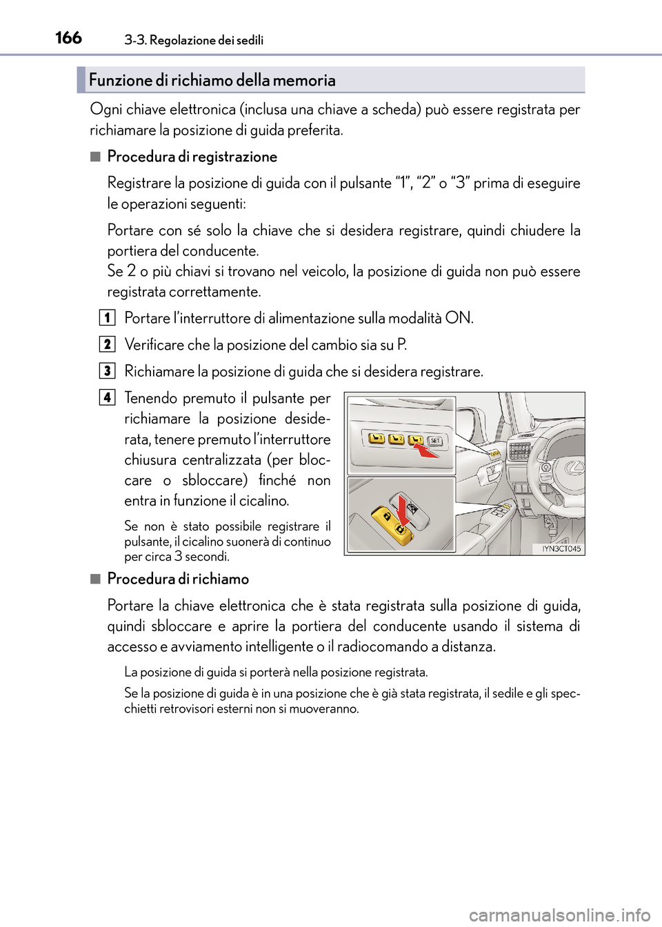 Lexus CT200h 2017 Manuale del proprietario (in Italian) 1663-3. Regolazione dei sedili
CT200h_OM_OM99N10L_(EL)
Ogni chiave elettronica (inclusa una chiave a scheda) può essere registrata per
richiamare la posizione di guida preferita.
■Procedura di regi Lexus CT200h 2017 Manuale del proprietario (in Italian) 1663-3. Regolazione dei sedili
CT200h_OM_OM99N10L_(EL)
Ogni chiave elettronica (inclusa una chiave a scheda) può essere registrata per
richiamare la posizione di guida preferita.
■Procedura di regi