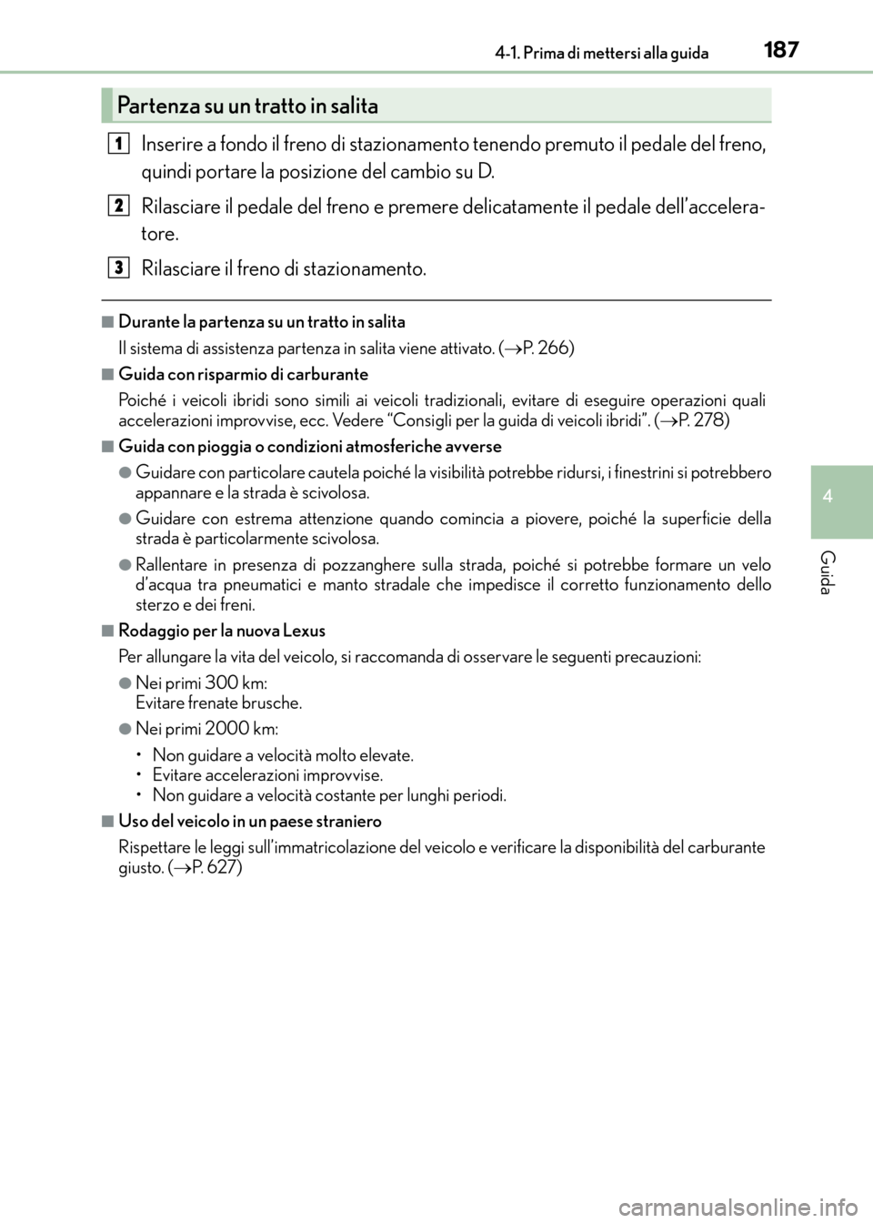 Lexus CT200h 2017 Manuale del proprietario (in Italian) 1874-1. Prima di mettersi alla guida
4
Guida
CT200h_OM_OM99N10L_(EL)
Inserire a fondo il freno di stazionamento tenendo premuto il pedale del freno,
quindi portare la posizione del cambio su D.
Rilasc Lexus CT200h 2017 Manuale del proprietario (in Italian) 1874-1. Prima di mettersi alla guida
4
Guida
CT200h_OM_OM99N10L_(EL)
Inserire a fondo il freno di stazionamento tenendo premuto il pedale del freno,
quindi portare la posizione del cambio su D.
Rilasc