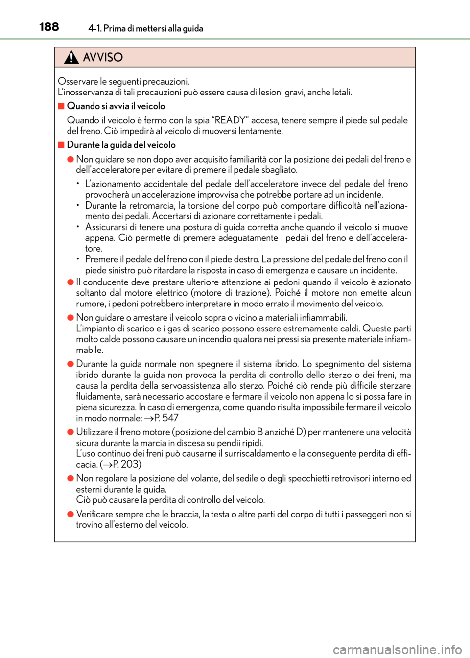 Lexus CT200h 2017 Manuale del proprietario (in Italian) 1884-1. Prima di mettersi alla guida
CT200h_OM_OM99N10L_(EL)
AVVISO
Osservare le seguenti precauzioni.
L’inosservanza di tali precauzioni può essere causa di lesioni gravi, anche letali.
■Quando Lexus CT200h 2017 Manuale del proprietario (in Italian) 1884-1. Prima di mettersi alla guida
CT200h_OM_OM99N10L_(EL)
AVVISO
Osservare le seguenti precauzioni.
L’inosservanza di tali precauzioni può essere causa di lesioni gravi, anche letali.
■Quando
