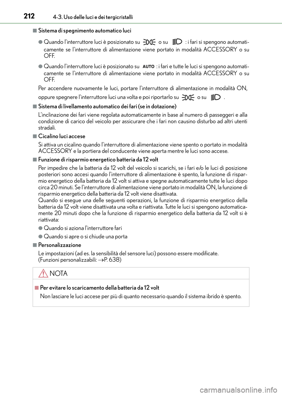 Lexus CT200h 2017 Manuale del proprietario (in Italian) 2124-3. Uso delle luci e dei tergicristalli
CT200h_OM_OM99N10L_(EL)
■Sistema di spegnimento automatico luci
●Quando l’interruttore luci è posizionato su o su : i fari si spengono automati-
c Lexus CT200h 2017 Manuale del proprietario (in Italian) 2124-3. Uso delle luci e dei tergicristalli
CT200h_OM_OM99N10L_(EL)
■Sistema di spegnimento automatico luci
●Quando l’interruttore luci è posizionato su o su : i fari si spengono automati-
c