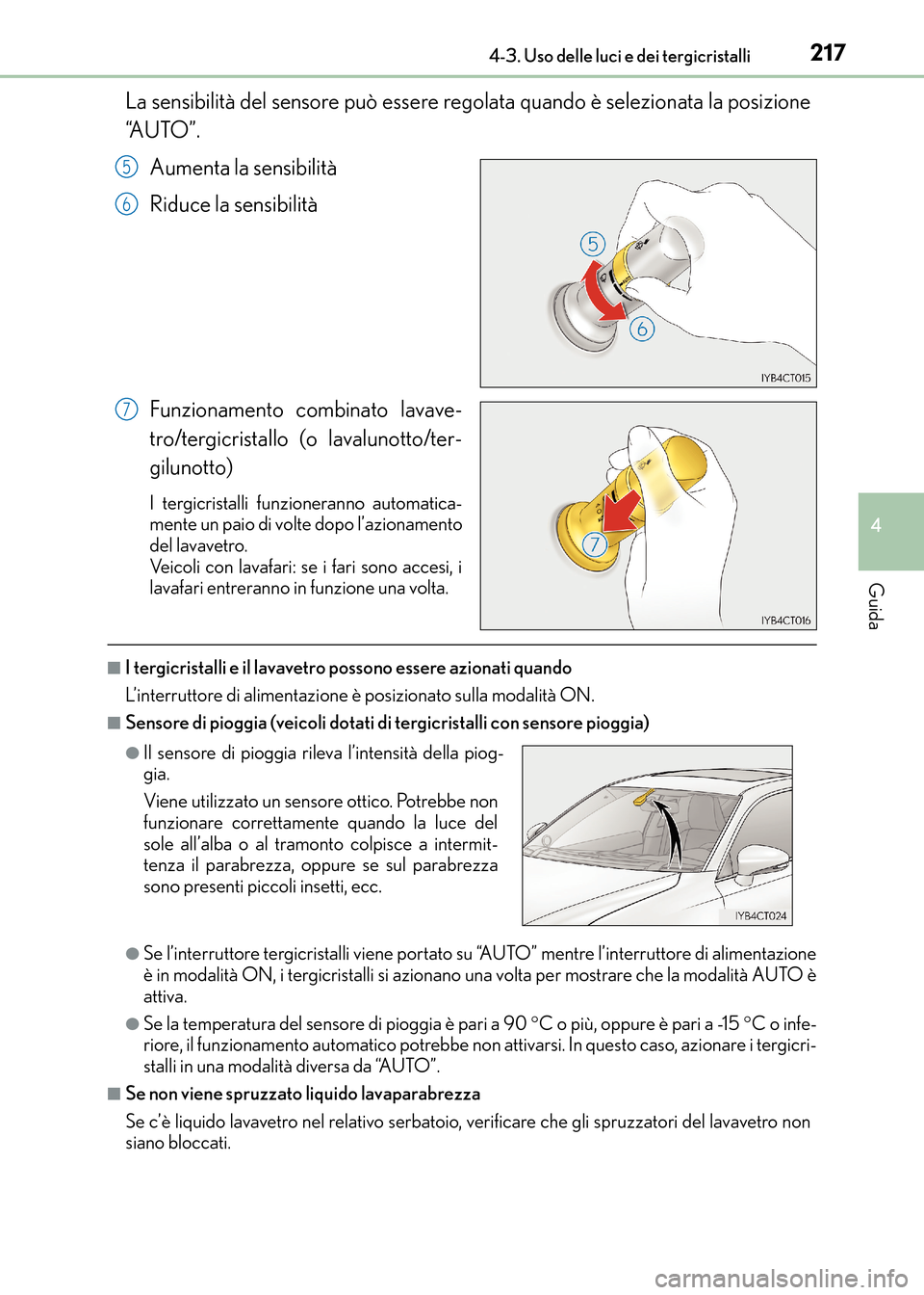 Lexus CT200h 2017 Manuale del proprietario (in Italian) 2174-3. Uso delle luci e dei tergicristalli
4
Guida
CT200h_OM_OM99N10L_(EL)
La sensibilità del sensore può essere regolata quando è selezionata la posizione
“A U T O ” .Aumenta la sensibilità
Lexus CT200h 2017 Manuale del proprietario (in Italian) 2174-3. Uso delle luci e dei tergicristalli
4
Guida
CT200h_OM_OM99N10L_(EL)
La sensibilità del sensore può essere regolata quando è selezionata la posizione
“A U T O ” .Aumenta la sensibilità