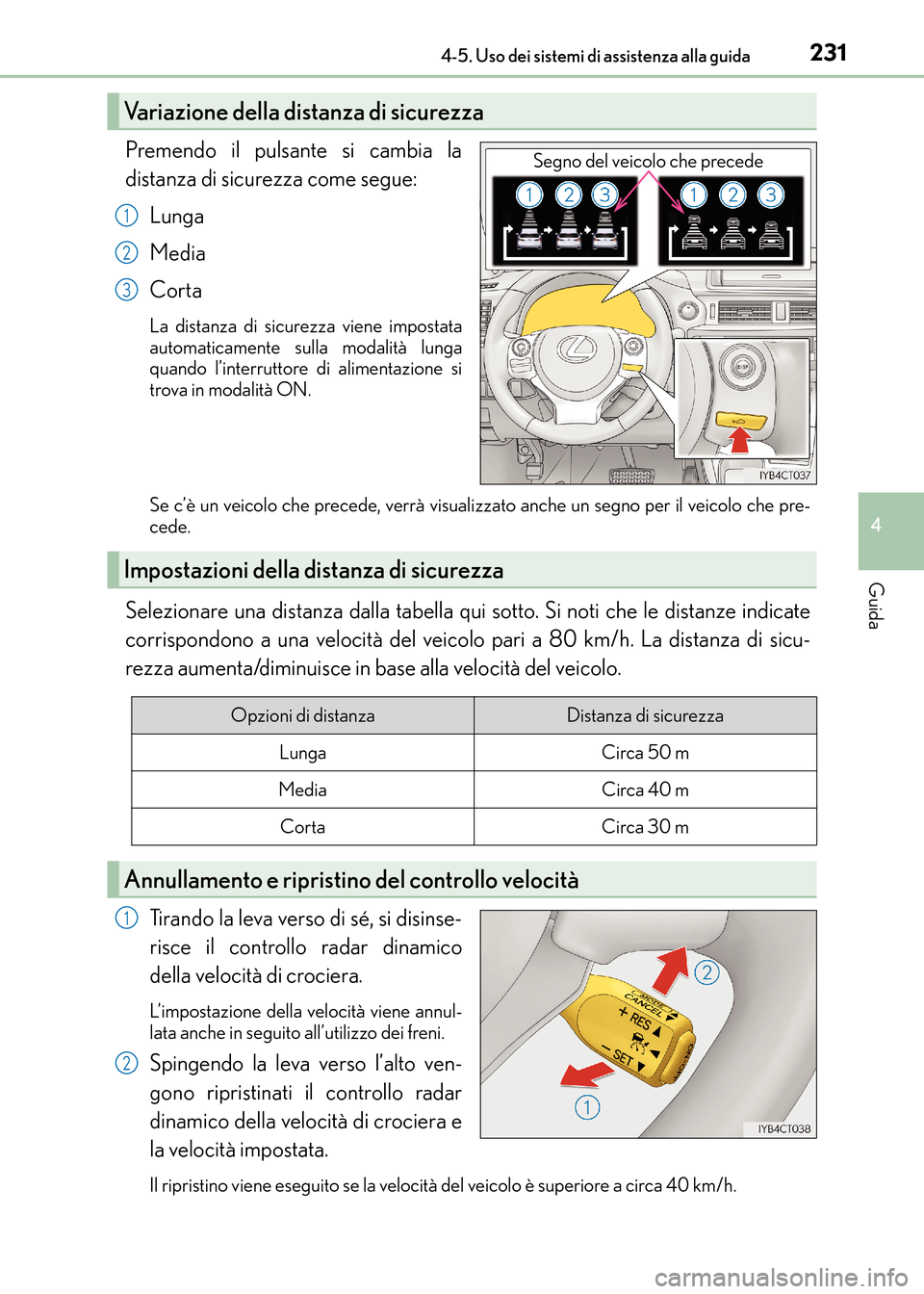 Lexus CT200h 2017 Manuale del proprietario (in Italian) 2314-5. Uso dei sistemi di assistenza alla guida
4
Guida
CT200h_OM_OM99N10L_(EL)
Premendo il pulsante si cambia la
distanza di sicurezza come segue:Lunga
Media
Corta
La distanza di sicurezza viene imp Lexus CT200h 2017 Manuale del proprietario (in Italian) 2314-5. Uso dei sistemi di assistenza alla guida
4
Guida
CT200h_OM_OM99N10L_(EL)
Premendo il pulsante si cambia la
distanza di sicurezza come segue:Lunga
Media
Corta
La distanza di sicurezza viene imp