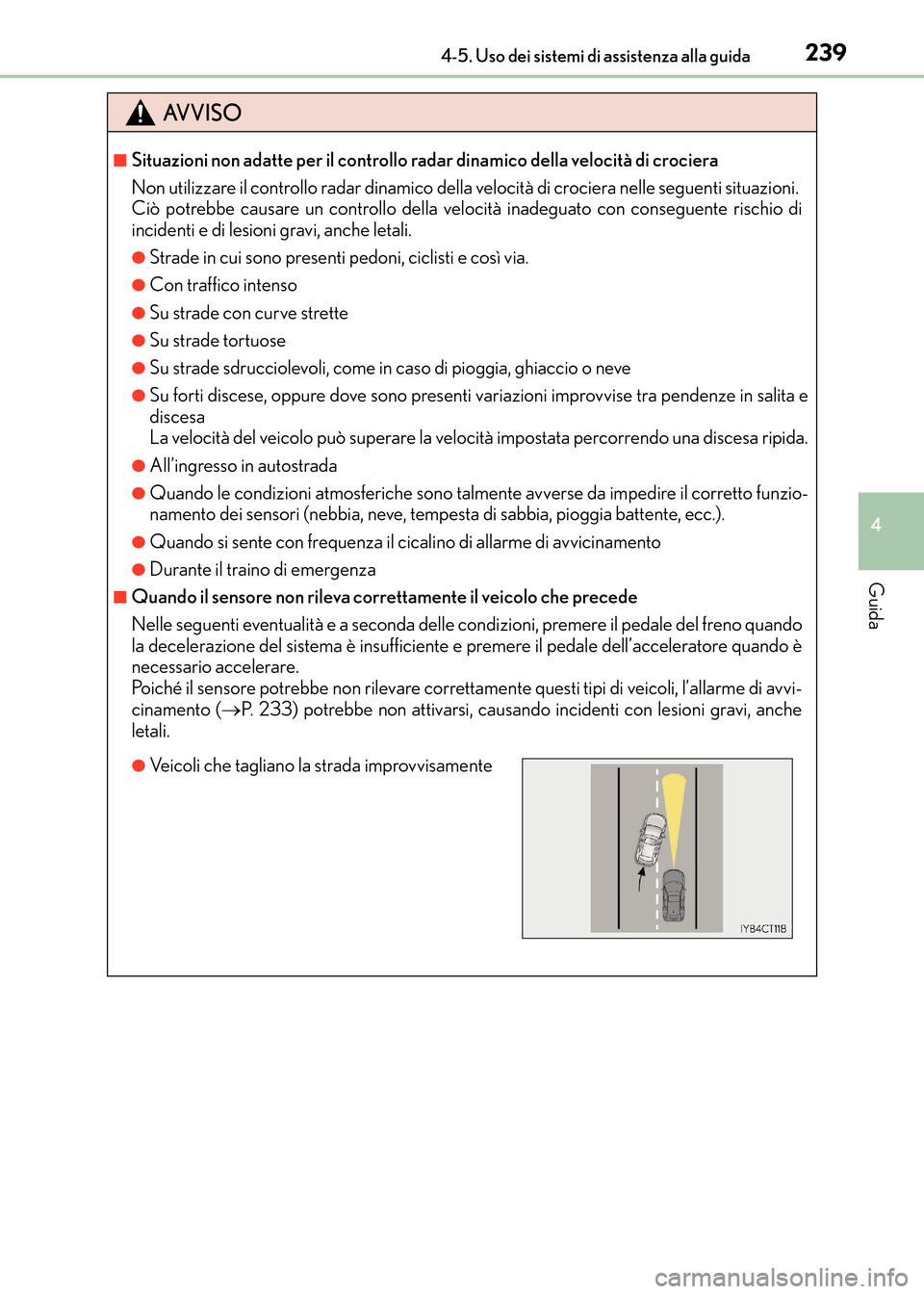 Lexus CT200h 2017 Manuale del proprietario (in Italian) 2394-5. Uso dei sistemi di assistenza alla guida
4
Guida
CT200h_OM_OM99N10L_(EL)
AVVISO
■Situazioni non adatte per il controllo radar dinamico della velocità di crociera
Non utilizzare il controllo Lexus CT200h 2017 Manuale del proprietario (in Italian) 2394-5. Uso dei sistemi di assistenza alla guida
4
Guida
CT200h_OM_OM99N10L_(EL)
AVVISO
■Situazioni non adatte per il controllo radar dinamico della velocità di crociera
Non utilizzare il controllo