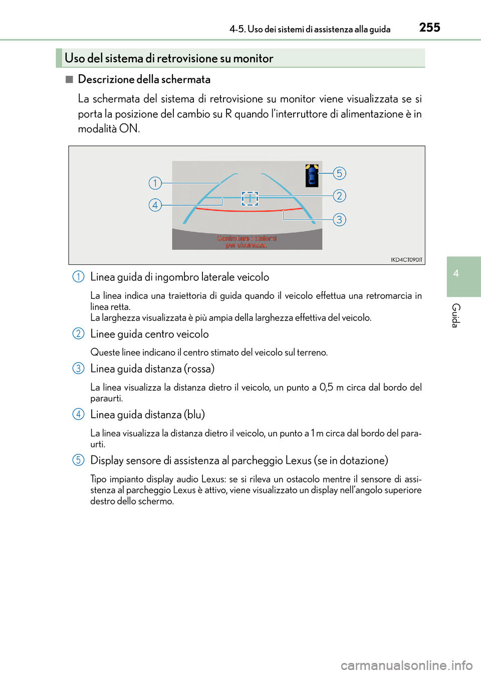 Lexus CT200h 2017 Manuale del proprietario (in Italian) 2554-5. Uso dei sistemi di assistenza alla guida
4
Guida
CT200h_OM_OM99N10L_(EL)■
Descrizione della schermata
La schermata del sistema di retrovisione su monitor viene visualizzata se si
porta la po Lexus CT200h 2017 Manuale del proprietario (in Italian) 2554-5. Uso dei sistemi di assistenza alla guida
4
Guida
CT200h_OM_OM99N10L_(EL)■
Descrizione della schermata
La schermata del sistema di retrovisione su monitor viene visualizzata se si
porta la po
