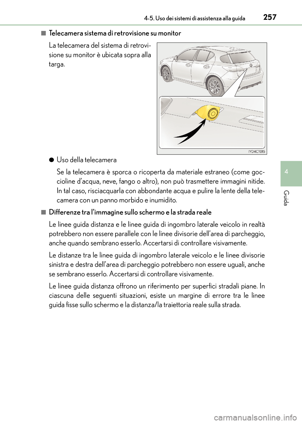 Lexus CT200h 2017 Manuale del proprietario (in Italian) 2574-5. Uso dei sistemi di assistenza alla guida
4
Guida
CT200h_OM_OM99N10L_(EL)■
Telecamera sistema di retrovisione su monitor
La telecamera del sistema di retrovi-
sione su monitor è ubicata sopr Lexus CT200h 2017 Manuale del proprietario (in Italian) 2574-5. Uso dei sistemi di assistenza alla guida
4
Guida
CT200h_OM_OM99N10L_(EL)■
Telecamera sistema di retrovisione su monitor
La telecamera del sistema di retrovi-
sione su monitor è ubicata sopr