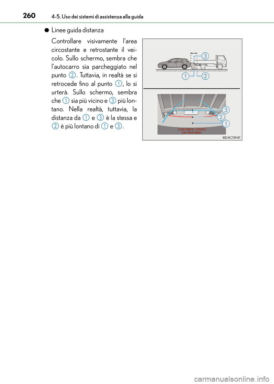 Lexus CT200h 2017  Manuale del proprietario (in Italian) 2604-5. Uso dei sistemi di assistenza alla guida
CT200h_OM_OM99N10L_(EL)●
Linee guida distanza
Controllare visivamente l’area
circostante e retrostante il vei-
colo. Sullo schermo, sembra che
l’