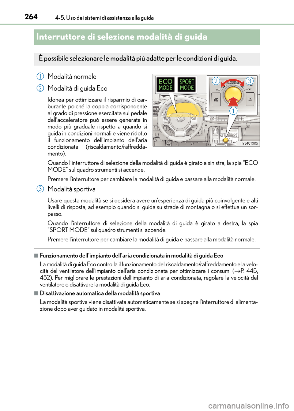 Lexus CT200h 2017  Manuale del proprietario (in Italian) 2644-5. Uso dei sistemi di assistenza alla guida
CT200h_OM_OM99N10L_(EL)
Interruttore di selezione modalità di guida
Modalità normale
Modalità di guida Eco
Idonea per ottimizzare il risparmio di ca