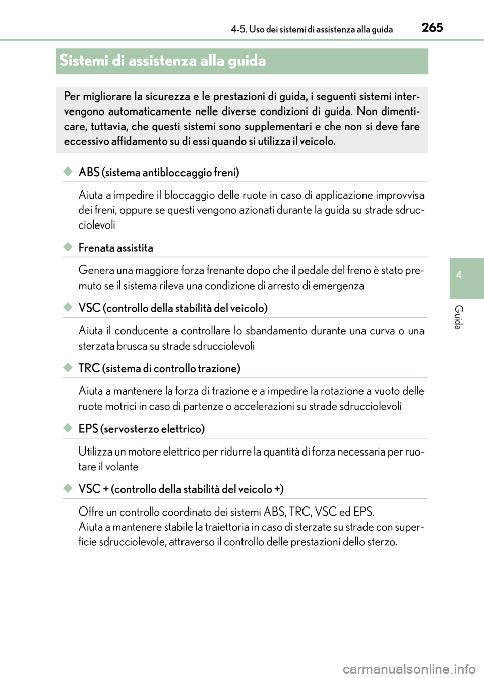 Lexus CT200h 2017 Manuale del proprietario (in Italian) 265
4
4-5. Uso dei sistemi di assistenza alla guida
Guida
CT200h_OM_OM99N10L_(EL)
Sistemi di assistenza alla guida
◆ABS (sistema antibloccaggio freni)
Aiuta a impedire il bloccaggio delle ruote in c Lexus CT200h 2017 Manuale del proprietario (in Italian) 265
4
4-5. Uso dei sistemi di assistenza alla guida
Guida
CT200h_OM_OM99N10L_(EL)
Sistemi di assistenza alla guida
◆ABS (sistema antibloccaggio freni)
Aiuta a impedire il bloccaggio delle ruote in c