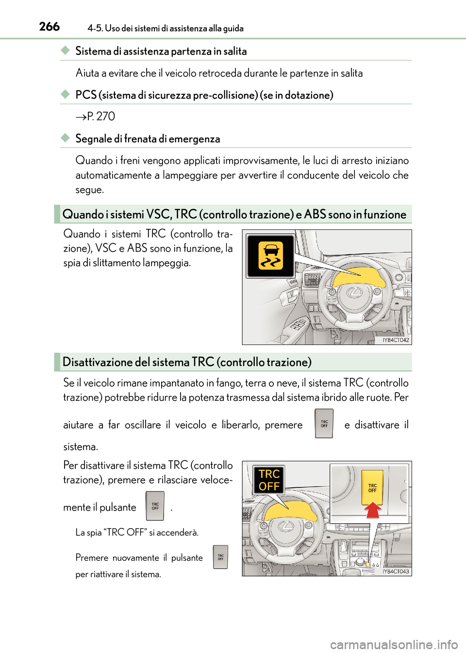 Lexus CT200h 2017 Manuale del proprietario (in Italian) 2664-5. Uso dei sistemi di assistenza alla guida
CT200h_OM_OM99N10L_(EL)
◆Sistema di assistenza partenza in salita
Aiuta a evitare che il veicolo retroceda durante le partenze in salita
◆PCS (sist Lexus CT200h 2017 Manuale del proprietario (in Italian) 2664-5. Uso dei sistemi di assistenza alla guida
CT200h_OM_OM99N10L_(EL)
◆Sistema di assistenza partenza in salita
Aiuta a evitare che il veicolo retroceda durante le partenze in salita
◆PCS (sist