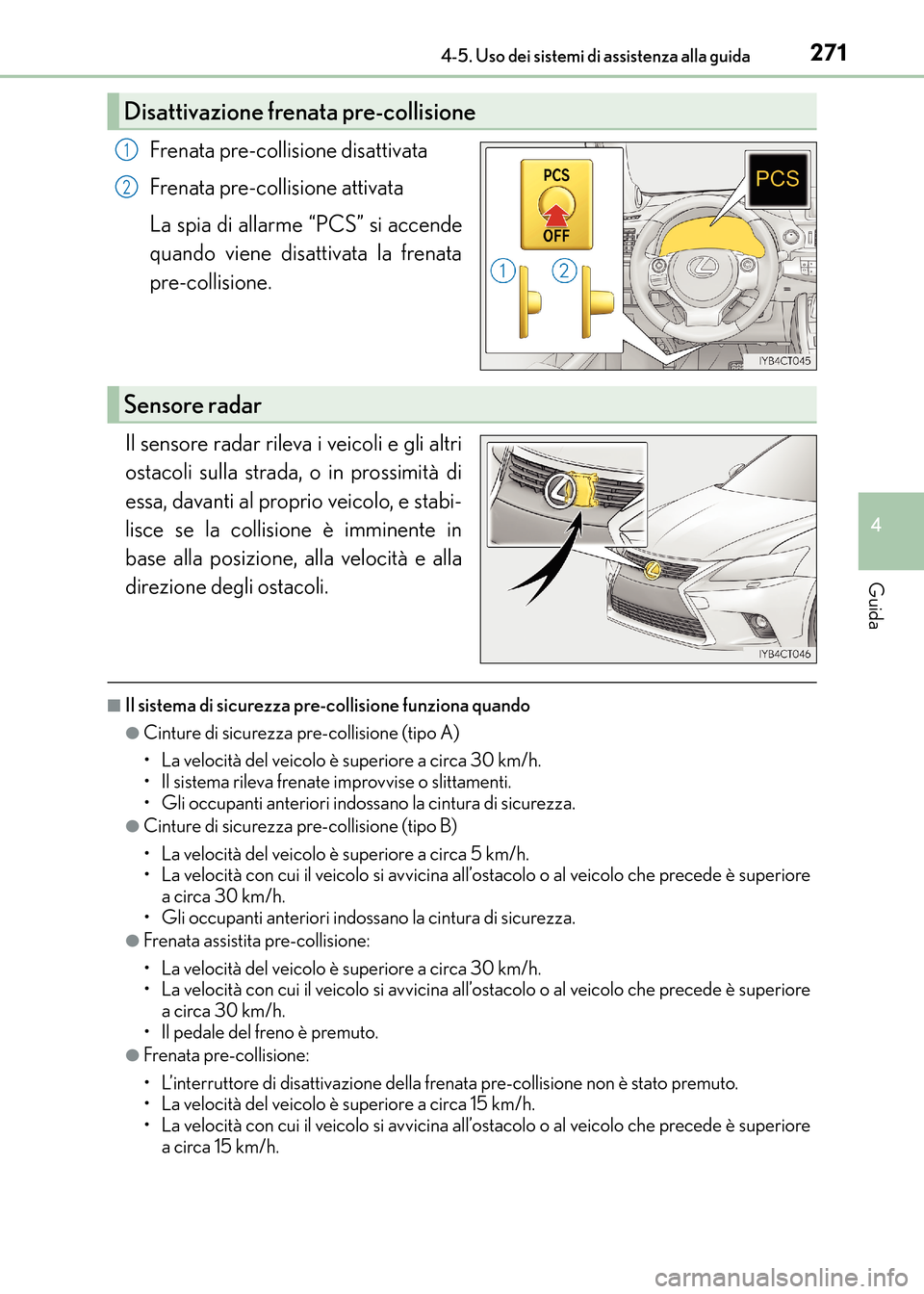 Lexus CT200h 2017 Manuale del proprietario (in Italian) 2714-5. Uso dei sistemi di assistenza alla guida
4
Guida
CT200h_OM_OM99N10L_(EL)
Frenata pre-collisione disattivata
Frenata pre-collisione attivata
La spia di allarme “PCS” si accende
quando viene Lexus CT200h 2017 Manuale del proprietario (in Italian) 2714-5. Uso dei sistemi di assistenza alla guida
4
Guida
CT200h_OM_OM99N10L_(EL)
Frenata pre-collisione disattivata
Frenata pre-collisione attivata
La spia di allarme “PCS” si accende
quando viene