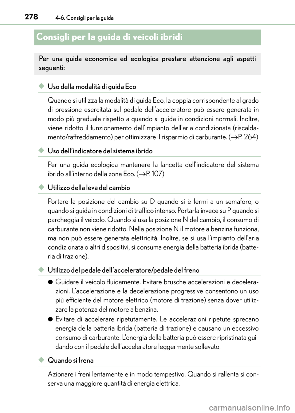 Lexus CT200h 2017 Manuale del proprietario (in Italian) 2784-6. Consigli per la guida
CT200h_OM_OM99N10L_(EL)
Consigli per la guida di veicoli ibridi
◆Uso della modalità di guida Eco
Quando si utilizza la modalità di guida Eco, la coppia corrispondente Lexus CT200h 2017 Manuale del proprietario (in Italian) 2784-6. Consigli per la guida
CT200h_OM_OM99N10L_(EL)
Consigli per la guida di veicoli ibridi
◆Uso della modalità di guida Eco
Quando si utilizza la modalità di guida Eco, la coppia corrispondente
