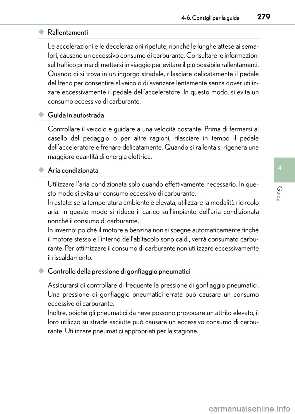 Lexus CT200h 2017 Manuale del proprietario (in Italian) 2794-6. Consigli per la guida
4
Guida
CT200h_OM_OM99N10L_(EL)
◆Rallentamenti
Le accelerazioni e le decelerazioni ripetute, nonché le lunghe attese ai sema-
fori, causano un eccessivo consumo di car Lexus CT200h 2017 Manuale del proprietario (in Italian) 2794-6. Consigli per la guida
4
Guida
CT200h_OM_OM99N10L_(EL)
◆Rallentamenti
Le accelerazioni e le decelerazioni ripetute, nonché le lunghe attese ai sema-
fori, causano un eccessivo consumo di car