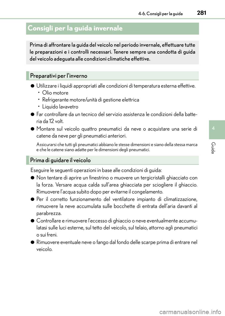 Lexus CT200h 2017 Manuale del proprietario (in Italian) 281
4
4-6. Consigli per la guida
Guida
CT200h_OM_OM99N10L_(EL)
Consigli per la guida invernale
●Utilizzare i liquidi appropriati alle condizioni di temperatura esterna effettive.
•Olio motore
• Lexus CT200h 2017 Manuale del proprietario (in Italian) 281
4
4-6. Consigli per la guida
Guida
CT200h_OM_OM99N10L_(EL)
Consigli per la guida invernale
●Utilizzare i liquidi appropriati alle condizioni di temperatura esterna effettive.
•Olio motore
•