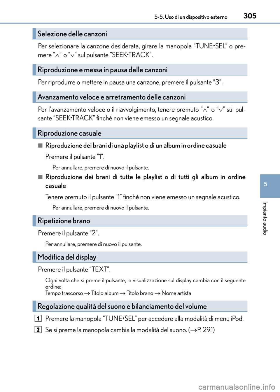 Lexus CT200h 2017 Manuale del proprietario (in Italian) 3055-5. Uso di un dispositivo esterno
5
Impianto audio
CT200h_OM_OM99N10L_(EL)
Per selezionare la canzone desiderata, girare la manopola “TUNE•SEL” o pre-
mere “∧” o “ ∨” sul pulsant Lexus CT200h 2017 Manuale del proprietario (in Italian) 3055-5. Uso di un dispositivo esterno
5
Impianto audio
CT200h_OM_OM99N10L_(EL)
Per selezionare la canzone desiderata, girare la manopola “TUNE•SEL” o pre-
mere “∧” o “ ∨” sul pulsant