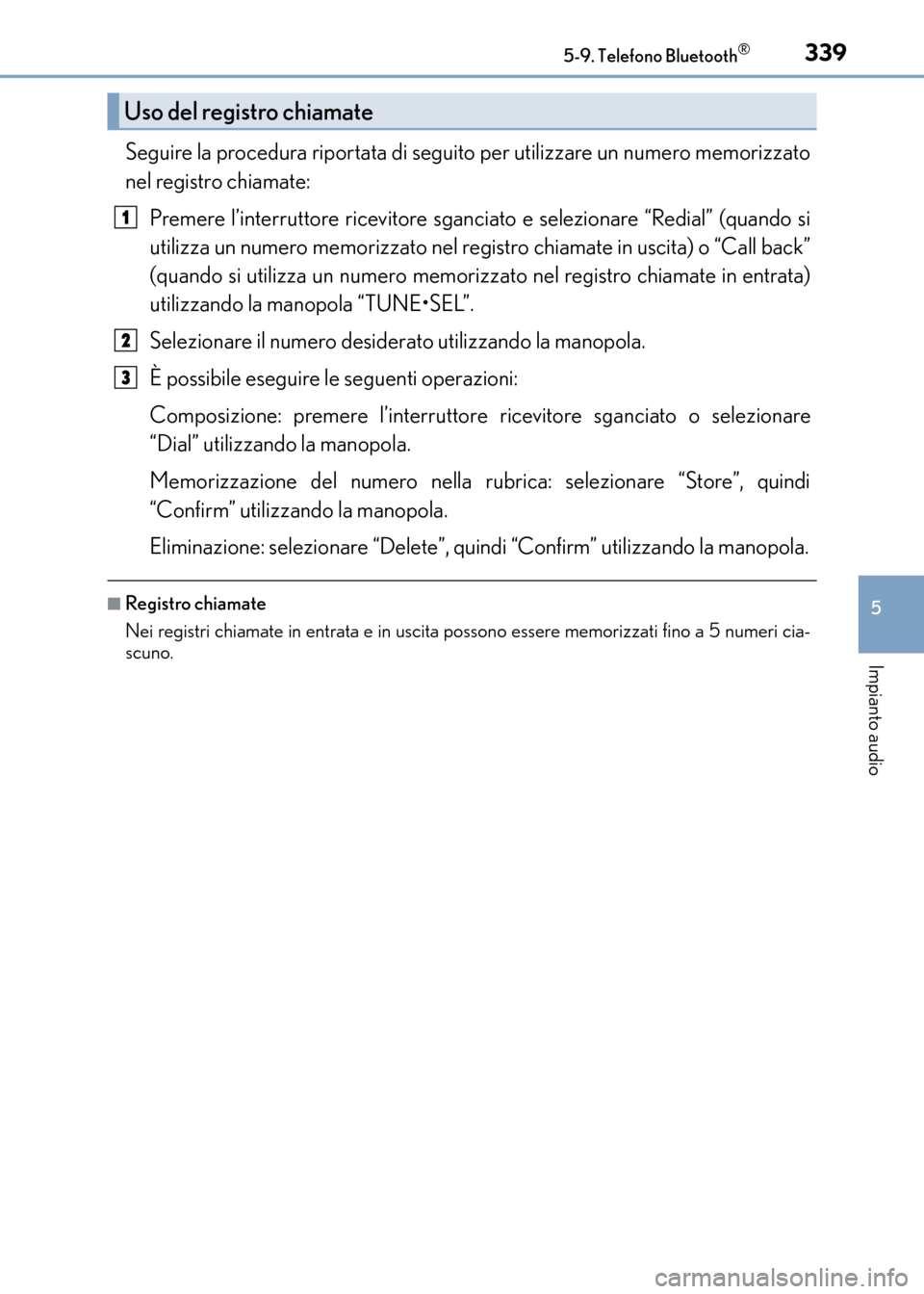 Lexus CT200h 2017 Manuale del proprietario (in Italian) 3395-9. Telefono Bluetooth®
5
Impianto audio
CT200h_OM_OM99N10L_(EL)
Seguire la procedura riportata di seguito per utilizzare un numero memorizzato
nel registro chiamate:Premere l’interruttore rice Lexus CT200h 2017 Manuale del proprietario (in Italian) 3395-9. Telefono Bluetooth®
5
Impianto audio
CT200h_OM_OM99N10L_(EL)
Seguire la procedura riportata di seguito per utilizzare un numero memorizzato
nel registro chiamate:Premere l’interruttore rice