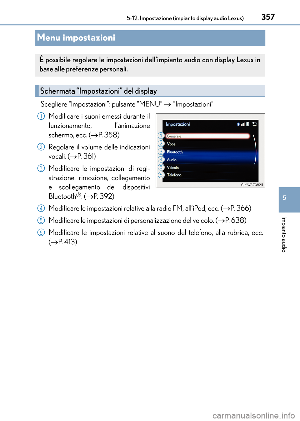 Lexus CT200h 2017  Manuale del proprietario (in Italian) 357
5
5-12. Impostazione (impianto display audio Lexus)
Impianto audio
CT200h_OM_OM99N10L_(EL)
Menu impostazioni
Scegliere “Impostazioni”: pulsante “MENU” 
→ “Impostazioni”
Modificare i 