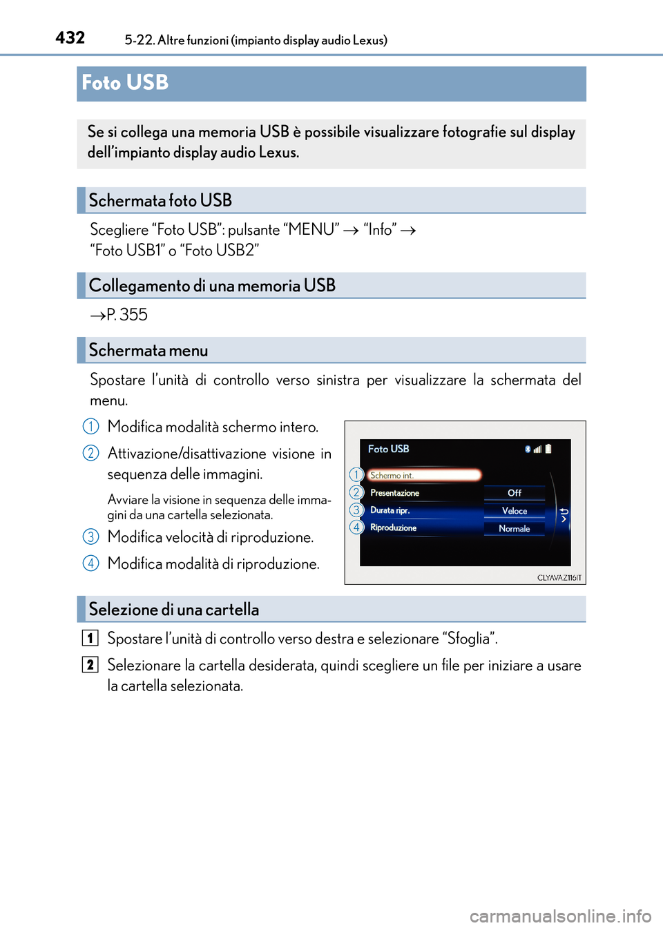 Lexus CT200h 2017  Manuale del proprietario (in Italian) 4325-22. Altre funzioni (impianto display audio Lexus)
CT200h_OM_OM99N10L_(EL)
Foto USB
Scegliere “Foto USB”: pulsante “MENU” → “Info”  → 
“Foto USB1” o “Foto USB2”
→ P.  3 5