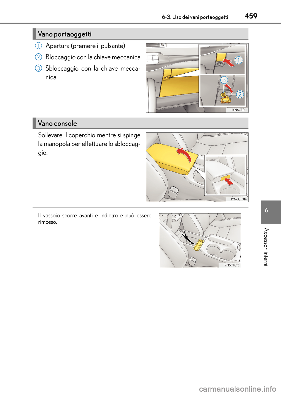 Lexus CT200h 2017  Manuale del proprietario (in Italian) 4596-3. Uso dei vani portaoggetti
CT200h_OM_OM99N10L_(EL)
6
Accessori interni
Apertura (premere il pulsante)
Bloccaggio con la chiave meccanica
Sbloccaggio con la chiave mecca-
nica
Sollevare il coper