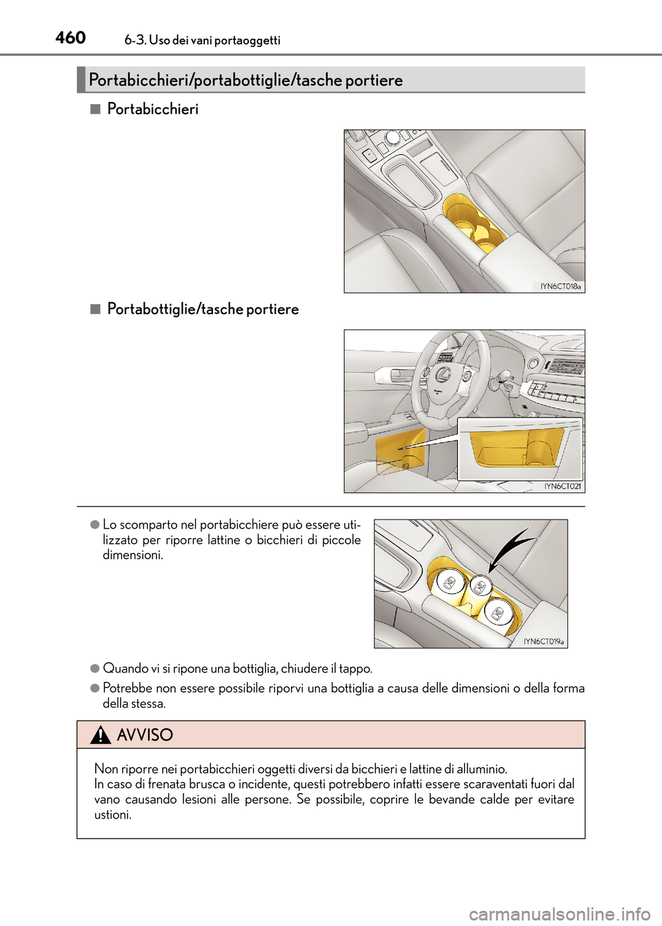 Lexus CT200h 2017  Manuale del proprietario (in Italian) 4606-3. Uso dei vani portaoggetti
CT200h_OM_OM99N10L_(EL)■
Po r t a b ic c h i e r i
■Portabottiglie/tasche portiere
●Quando vi si ripone una bottiglia, chiudere il tappo.
●Potrebbe non essere