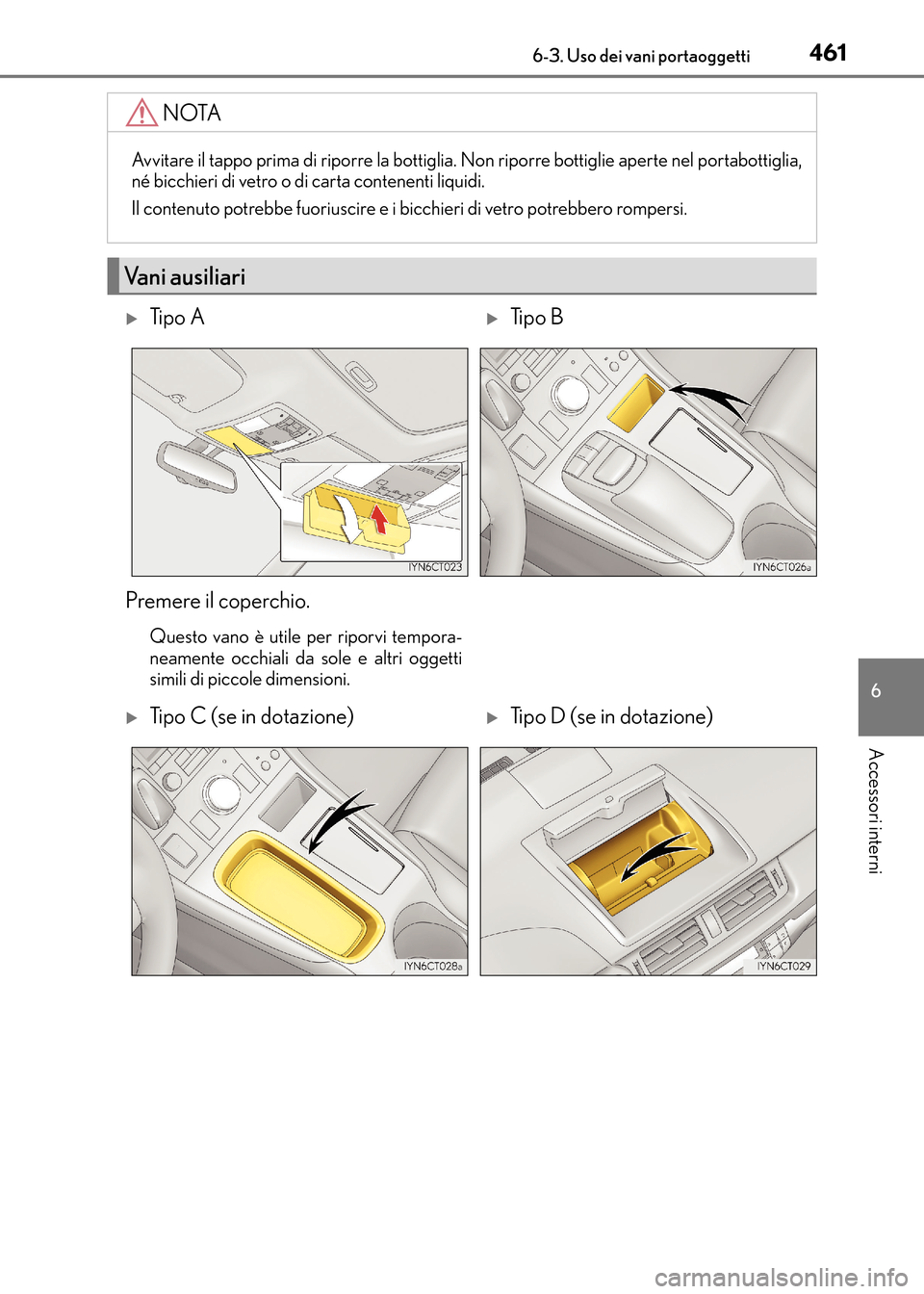 Lexus CT200h 2017  Manuale del proprietario (in Italian) 4616-3. Uso dei vani portaoggetti
CT200h_OM_OM99N10L_(EL)
6
Accessori interni
NOTA
Avvitare il tappo prima di riporre la bottiglia. Non riporre bottiglie aperte nel portabottiglia,
né bicchieri di ve