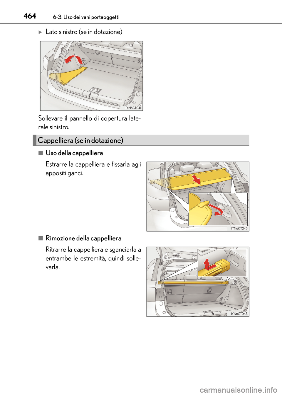 Lexus CT200h 2017  Manuale del proprietario (in Italian) 4646-3. Uso dei vani portaoggetti
CT200h_OM_OM99N10L_(EL)■
Uso della cappelliera
Estrarre la cappelliera e fissarla agli
appositi ganci.
■Rimozione della cappelliera
Ritrarre la cappelliera e sgan