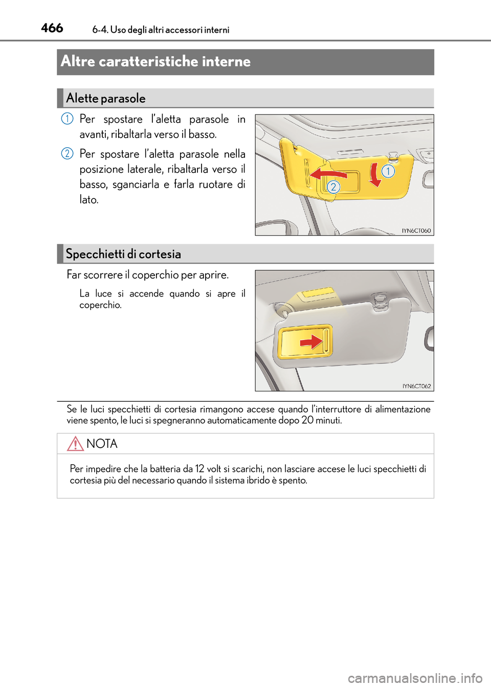 Lexus CT200h 2017  Manuale del proprietario (in Italian) 4666-4. Uso degli altri accessori interni
CT200h_OM_OM99N10L_(EL)
Altre caratteristiche interne
Per spostare l’aletta parasole in
avanti, ribaltarla verso il basso.
Per spostare l’aletta parasole 