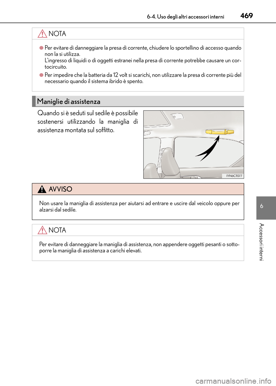 Lexus CT200h 2017  Manuale del proprietario (in Italian) 4696-4. Uso degli altri accessori interni
CT200h_OM_OM99N10L_(EL)
6
Accessori interni
Quando si è seduti sul sedile è possibile
sostenersi utilizzando la maniglia di
assistenza montata sul soffitto.