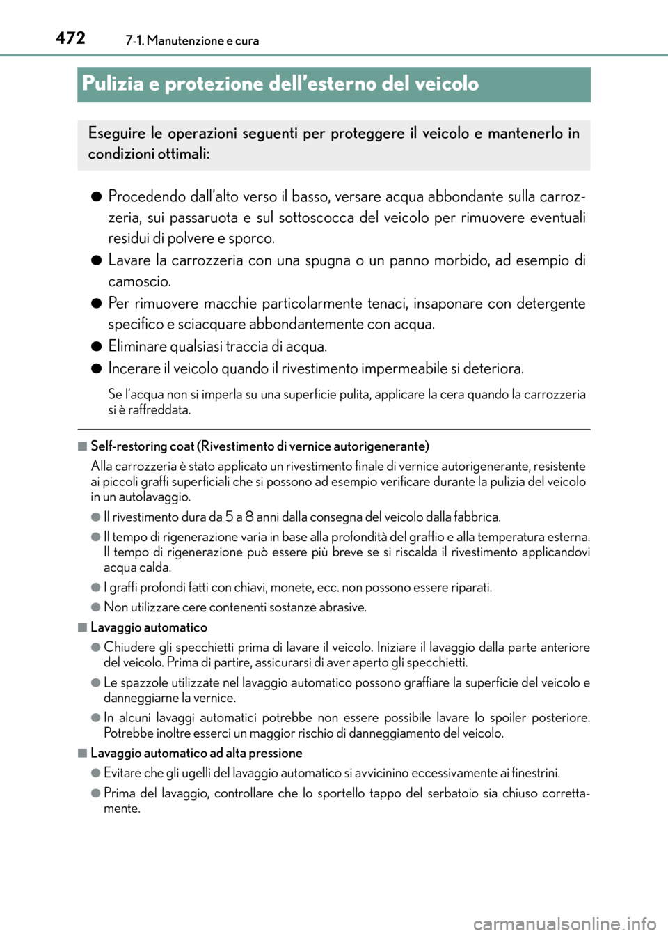 Lexus CT200h 2017  Manuale del proprietario (in Italian) 4727-1. Manutenzione e cura
CT200h_OM_OM99N10L_(EL)
Pulizia e protezione dell’esterno del veicolo
●Procedendo dall’alto verso il basso, versare acqua abbondante sulla carroz-
zeria, sui passaruo