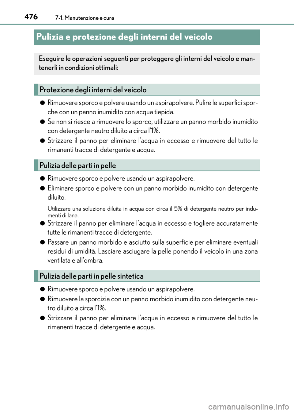 Lexus CT200h 2017 Manuale del proprietario (in Italian) 4767-1. Manutenzione e cura
CT200h_OM_OM99N10L_(EL)
Pulizia e protezione degli interni del veicolo
●Rimuovere sporco e polvere usando un aspirapolvere. Pulire le superfici spor-
che con un panno inu Lexus CT200h 2017 Manuale del proprietario (in Italian) 4767-1. Manutenzione e cura
CT200h_OM_OM99N10L_(EL)
Pulizia e protezione degli interni del veicolo
●Rimuovere sporco e polvere usando un aspirapolvere. Pulire le superfici spor-
che con un panno inu