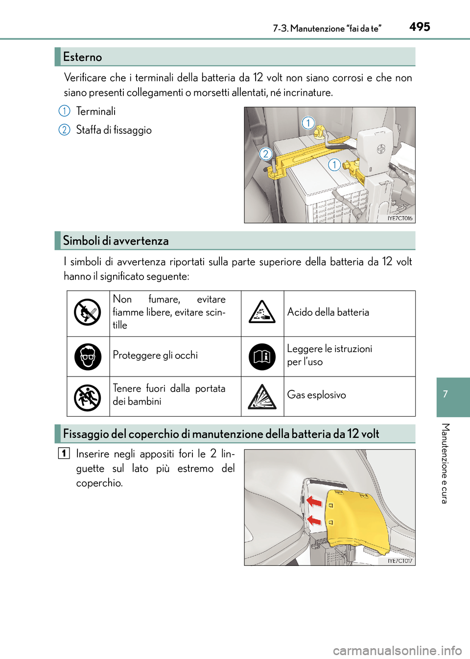 Lexus CT200h 2017  Manuale del proprietario (in Italian) 4957-3. Manutenzione “fai da te”
CT200h_OM_OM99N10L_(EL)
7
Manutenzione e cura
Verificare che i terminali della batteria da 12 volt non siano corrosi e che non
siano presenti collegamenti o morset
