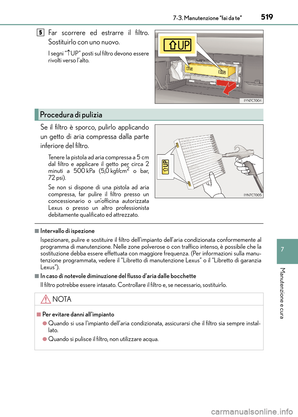 Lexus CT200h 2017 Manuale del proprietario (in Italian) 5197-3. Manutenzione “fai da te”
CT200h_OM_OM99N10L_(EL)
7
Manutenzione e cura
Far scorrere ed estrarre il filtro.
Sostituirlo con uno nuovo.
I segni “↑UP” posti sul filtro devono essere
riv Lexus CT200h 2017 Manuale del proprietario (in Italian) 5197-3. Manutenzione “fai da te”
CT200h_OM_OM99N10L_(EL)
7
Manutenzione e cura
Far scorrere ed estrarre il filtro.
Sostituirlo con uno nuovo.
I segni “↑UP” posti sul filtro devono essere
riv