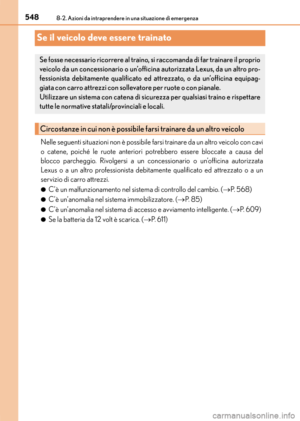 Lexus CT200h 2017 Manuale del proprietario (in Italian) 5488-2. Azioni da intraprendere in una situazione di emergenza
CT200h_OM_OM99N10L_(EL)
Se il veicolo deve essere trainato
Nelle seguenti situazioni non è possibile farsi trainare da un altro veicolo Lexus CT200h 2017 Manuale del proprietario (in Italian) 5488-2. Azioni da intraprendere in una situazione di emergenza
CT200h_OM_OM99N10L_(EL)
Se il veicolo deve essere trainato
Nelle seguenti situazioni non è possibile farsi trainare da un altro veicolo