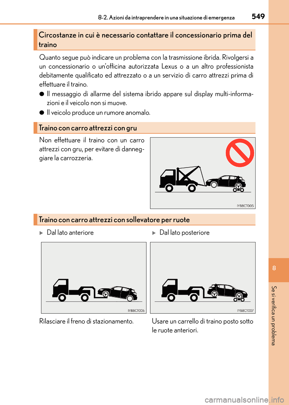Lexus CT200h 2017 Manuale del proprietario (in Italian) 5498-2. Azioni da intraprendere in una situazione di emergenza
CT200h_OM_OM99N10L_(EL)
8
Se si verifica un problema
Quanto segue può indicare un problema con la trasmissione ibrida. Rivolgersi a
un c Lexus CT200h 2017 Manuale del proprietario (in Italian) 5498-2. Azioni da intraprendere in una situazione di emergenza
CT200h_OM_OM99N10L_(EL)
8
Se si verifica un problema
Quanto segue può indicare un problema con la trasmissione ibrida. Rivolgersi a
un c