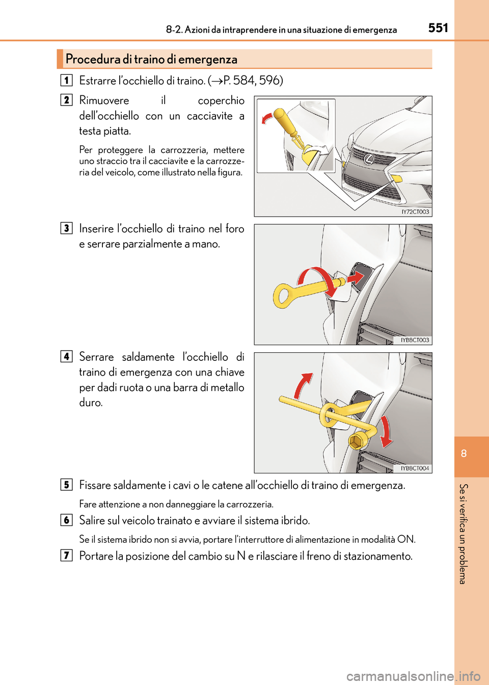 Lexus CT200h 2017 Manuale del proprietario (in Italian) 5518-2. Azioni da intraprendere in una situazione di emergenza
CT200h_OM_OM99N10L_(EL)
8
Se si verifica un problema
Estrarre l’occhiello di traino. (→P. 5 8 4 , 5 9 6 )
Rimuovere il coperchio
de Lexus CT200h 2017 Manuale del proprietario (in Italian) 5518-2. Azioni da intraprendere in una situazione di emergenza
CT200h_OM_OM99N10L_(EL)
8
Se si verifica un problema
Estrarre l’occhiello di traino. (→P. 5 8 4 , 5 9 6 )
Rimuovere il coperchio
de