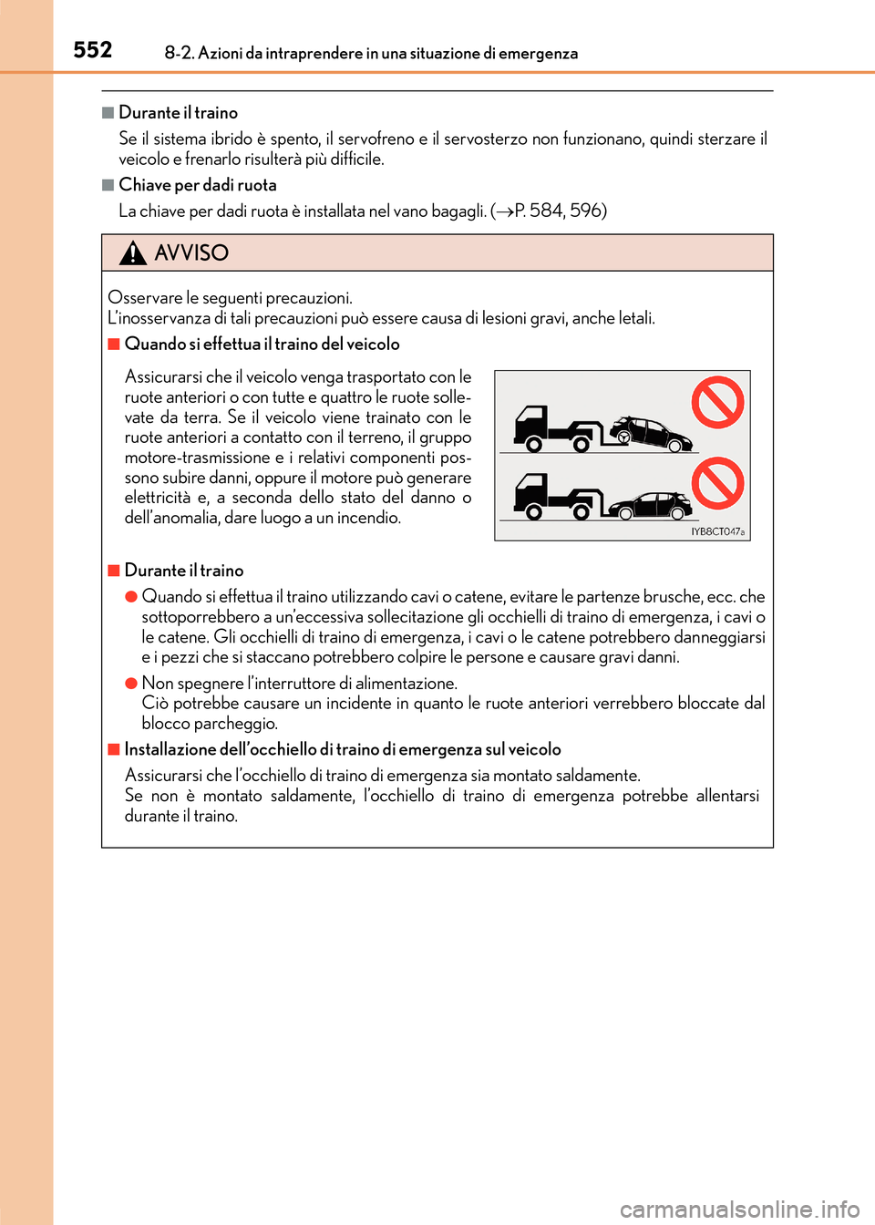 Lexus CT200h 2017 Manuale del proprietario (in Italian) 5528-2. Azioni da intraprendere in una situazione di emergenza
CT200h_OM_OM99N10L_(EL)
■Durante il traino
Se il sistema ibrido è spento, il servofreno e il servosterzo non funzionano, quindi sterza Lexus CT200h 2017 Manuale del proprietario (in Italian) 5528-2. Azioni da intraprendere in una situazione di emergenza
CT200h_OM_OM99N10L_(EL)
■Durante il traino
Se il sistema ibrido è spento, il servofreno e il servosterzo non funzionano, quindi sterza