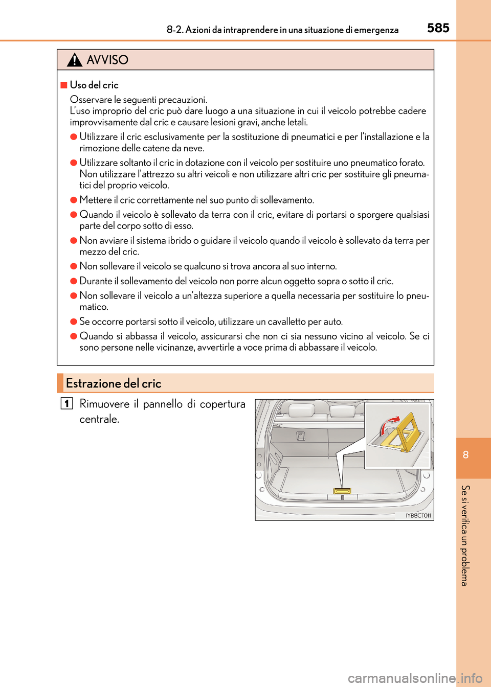 Lexus CT200h 2017 Manuale del proprietario (in Italian) 5858-2. Azioni da intraprendere in una situazione di emergenza
CT200h_OM_OM99N10L_(EL)
8
Se si verifica un problema
Rimuovere il pannello di copertura
centrale.
AVVISO
■Uso del cric
Osservare le seg Lexus CT200h 2017 Manuale del proprietario (in Italian) 5858-2. Azioni da intraprendere in una situazione di emergenza
CT200h_OM_OM99N10L_(EL)
8
Se si verifica un problema
Rimuovere il pannello di copertura
centrale.
AVVISO
■Uso del cric
Osservare le seg