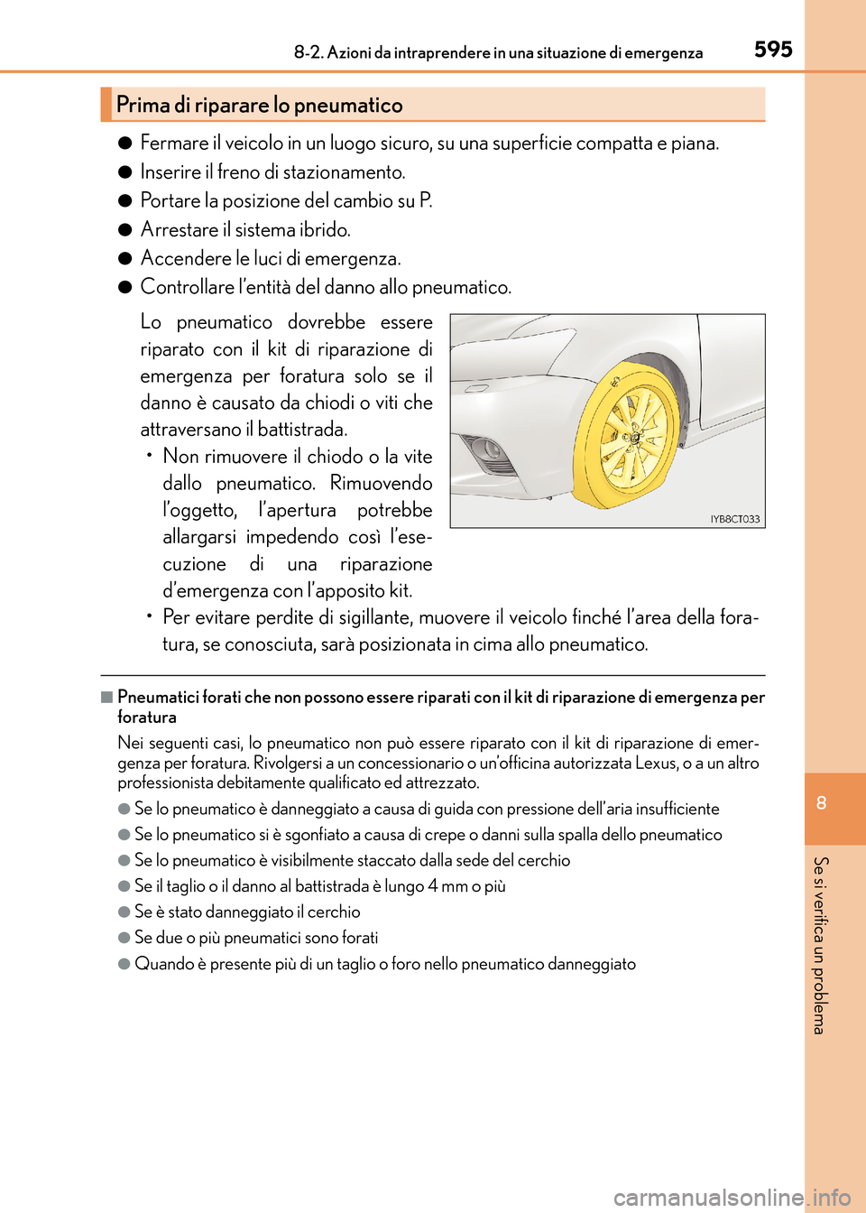 Lexus CT200h 2017 Manuale del proprietario (in Italian) 5958-2. Azioni da intraprendere in una situazione di emergenza
CT200h_OM_OM99N10L_(EL)
8
Se si verifica un problema
●Fermare il veicolo in un luogo sicuro, su una superficie compatta e piana.
●Ins Lexus CT200h 2017 Manuale del proprietario (in Italian) 5958-2. Azioni da intraprendere in una situazione di emergenza
CT200h_OM_OM99N10L_(EL)
8
Se si verifica un problema
●Fermare il veicolo in un luogo sicuro, su una superficie compatta e piana.
●Ins