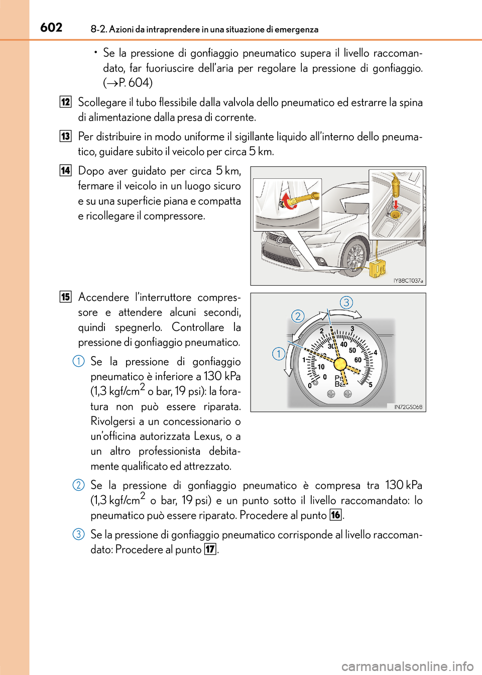 Lexus CT200h 2017 Manuale del proprietario (in Italian) 6028-2. Azioni da intraprendere in una situazione di emergenza
CT200h_OM_OM99N10L_(EL)
• Se la pressione di gonfiaggio pneumatico supera il livello raccoman-dato, far fuoriuscire dell’aria per reg Lexus CT200h 2017 Manuale del proprietario (in Italian) 6028-2. Azioni da intraprendere in una situazione di emergenza
CT200h_OM_OM99N10L_(EL)
• Se la pressione di gonfiaggio pneumatico supera il livello raccoman-dato, far fuoriuscire dell’aria per reg