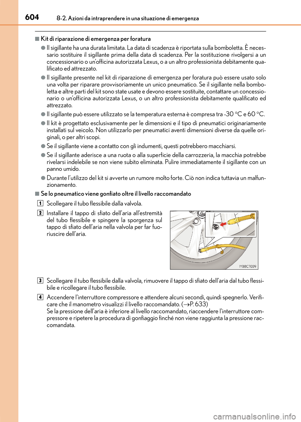 Lexus CT200h 2017 Manuale del proprietario (in Italian) 6048-2. Azioni da intraprendere in una situazione di emergenza
CT200h_OM_OM99N10L_(EL)
■Kit di riparazione di emergenza per foratura
●Il sigillante ha una durata limitata. La data di scadenza è r Lexus CT200h 2017 Manuale del proprietario (in Italian) 6048-2. Azioni da intraprendere in una situazione di emergenza
CT200h_OM_OM99N10L_(EL)
■Kit di riparazione di emergenza per foratura
●Il sigillante ha una durata limitata. La data di scadenza è r