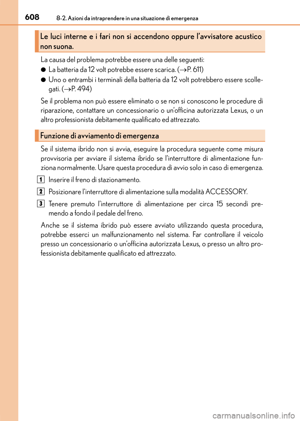 Lexus CT200h 2017 Manuale del proprietario (in Italian) 6088-2. Azioni da intraprendere in una situazione di emergenza
CT200h_OM_OM99N10L_(EL)
La causa del problema potrebbe essere una delle seguenti:
●La batteria da 12 volt potrebbe essere scarica. (→ Lexus CT200h 2017 Manuale del proprietario (in Italian) 6088-2. Azioni da intraprendere in una situazione di emergenza
CT200h_OM_OM99N10L_(EL)
La causa del problema potrebbe essere una delle seguenti:
●La batteria da 12 volt potrebbe essere scarica. (→