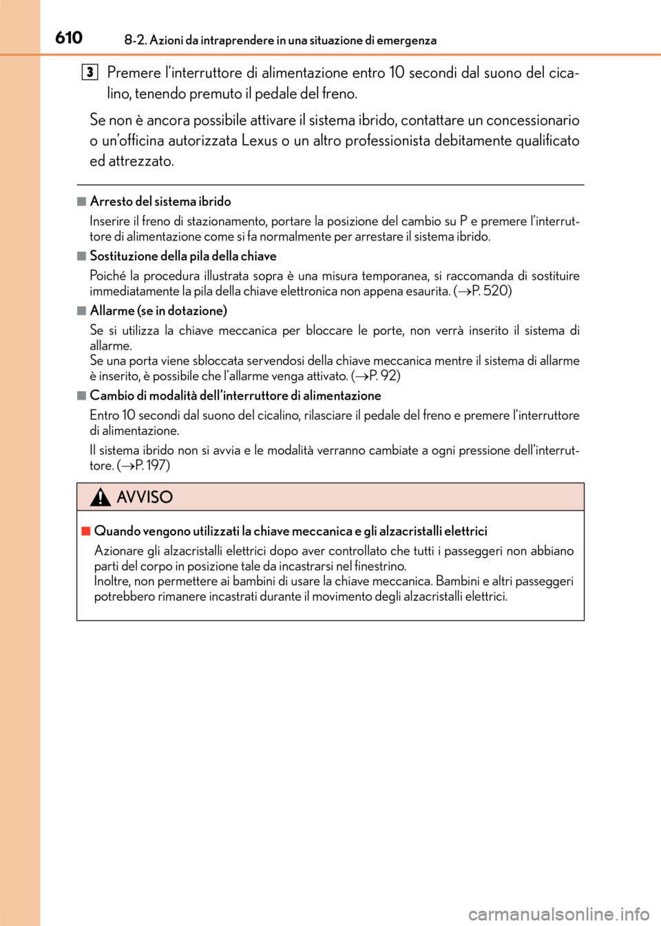 Lexus CT200h 2017 Manuale del proprietario (in Italian) 6108-2. Azioni da intraprendere in una situazione di emergenza
CT200h_OM_OM99N10L_(EL)
Premere l’interruttore di alimentazione entro 10 secondi dal suono del cica-
lino, tenendo premuto il pedale de Lexus CT200h 2017 Manuale del proprietario (in Italian) 6108-2. Azioni da intraprendere in una situazione di emergenza
CT200h_OM_OM99N10L_(EL)
Premere l’interruttore di alimentazione entro 10 secondi dal suono del cica-
lino, tenendo premuto il pedale de