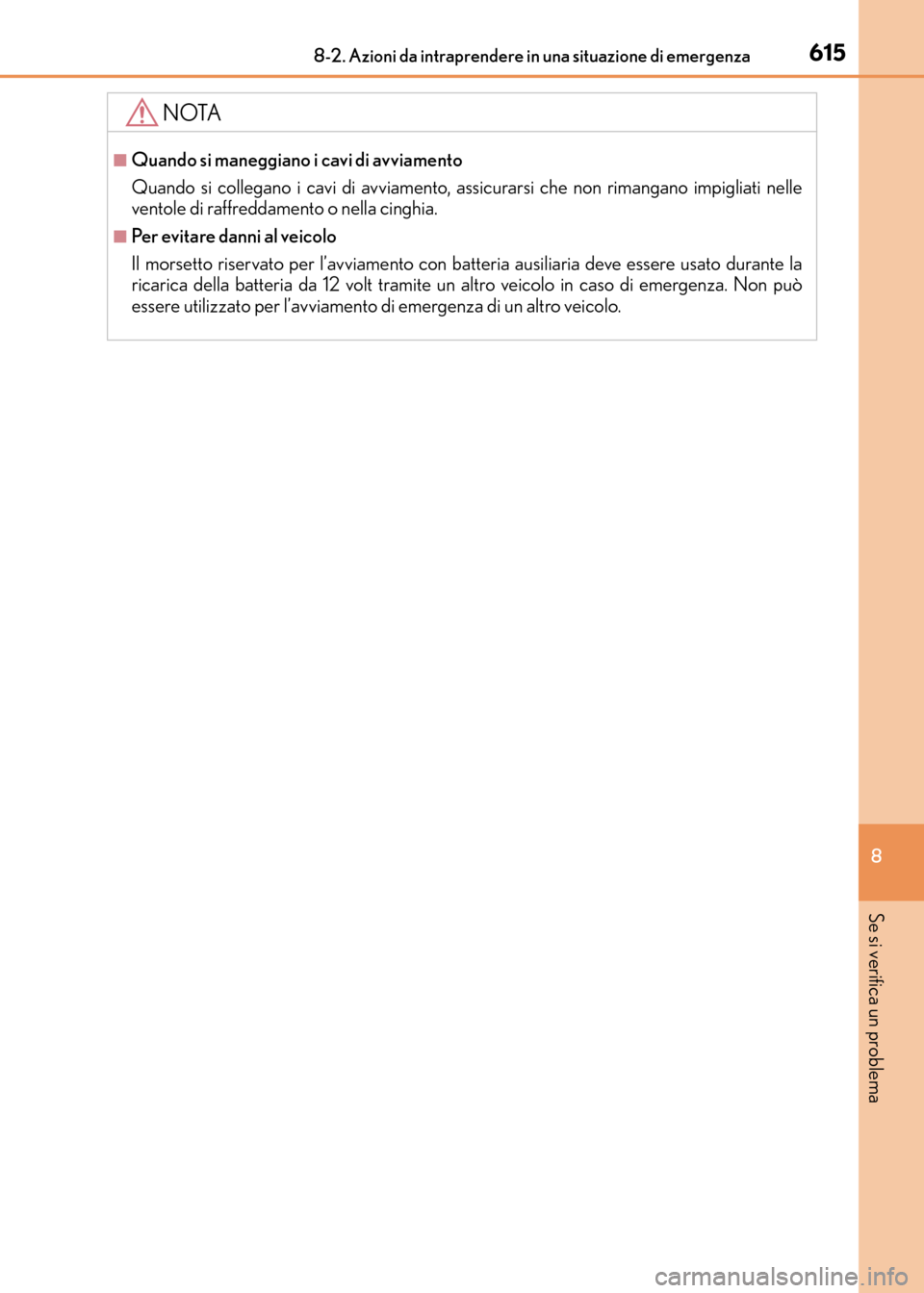 Lexus CT200h 2017  Manuale del proprietario (in Italian) 6158-2. Azioni da intraprendere in una situazione di emergenza
CT200h_OM_OM99N10L_(EL)
8
Se si verifica un problema
NOTA
■Quando si maneggiano i cavi di avviamento
Quando si collegano i cavi di avvi