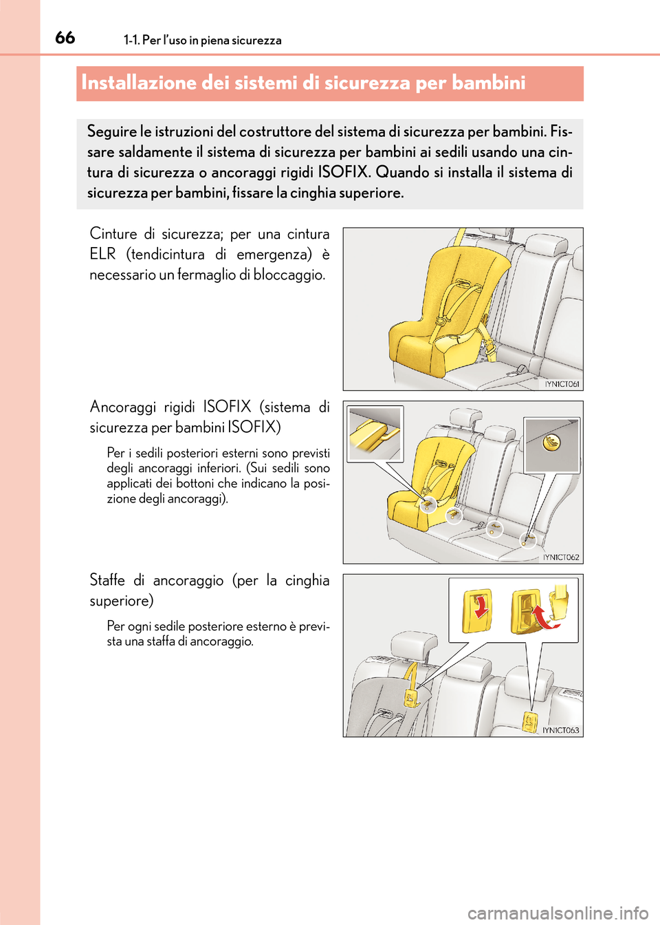 Lexus CT200h 2017  Manuale del proprietario (in Italian) 661-1. Per l’uso in piena sicurezza
CT200h_OM_OM99N10L_(EL)
Installazione dei sistemi di sicurezza per bambini
Cinture di sicurezza; per una cintura
ELR (tendicintura di emergenza) è
necessario un 