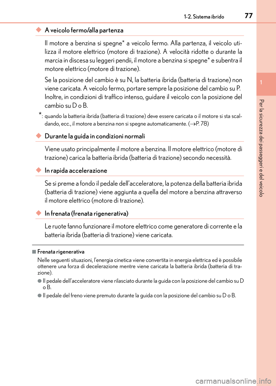 Lexus CT200h 2017 Manuale del proprietario (in Italian) 771-2. Sistema ibrido
1
CT200h_OM_OM99N10L_(EL)
Per la sicurezza dei passeggeri e del veicolo
◆A veicolo fermo/alla partenza
Il motore a benzina si spegne* a veicolo fermo. Alla partenza, il veicol Lexus CT200h 2017 Manuale del proprietario (in Italian) 771-2. Sistema ibrido
1
CT200h_OM_OM99N10L_(EL)
Per la sicurezza dei passeggeri e del veicolo
◆A veicolo fermo/alla partenza
Il motore a benzina si spegne* a veicolo fermo. Alla partenza, il veicol