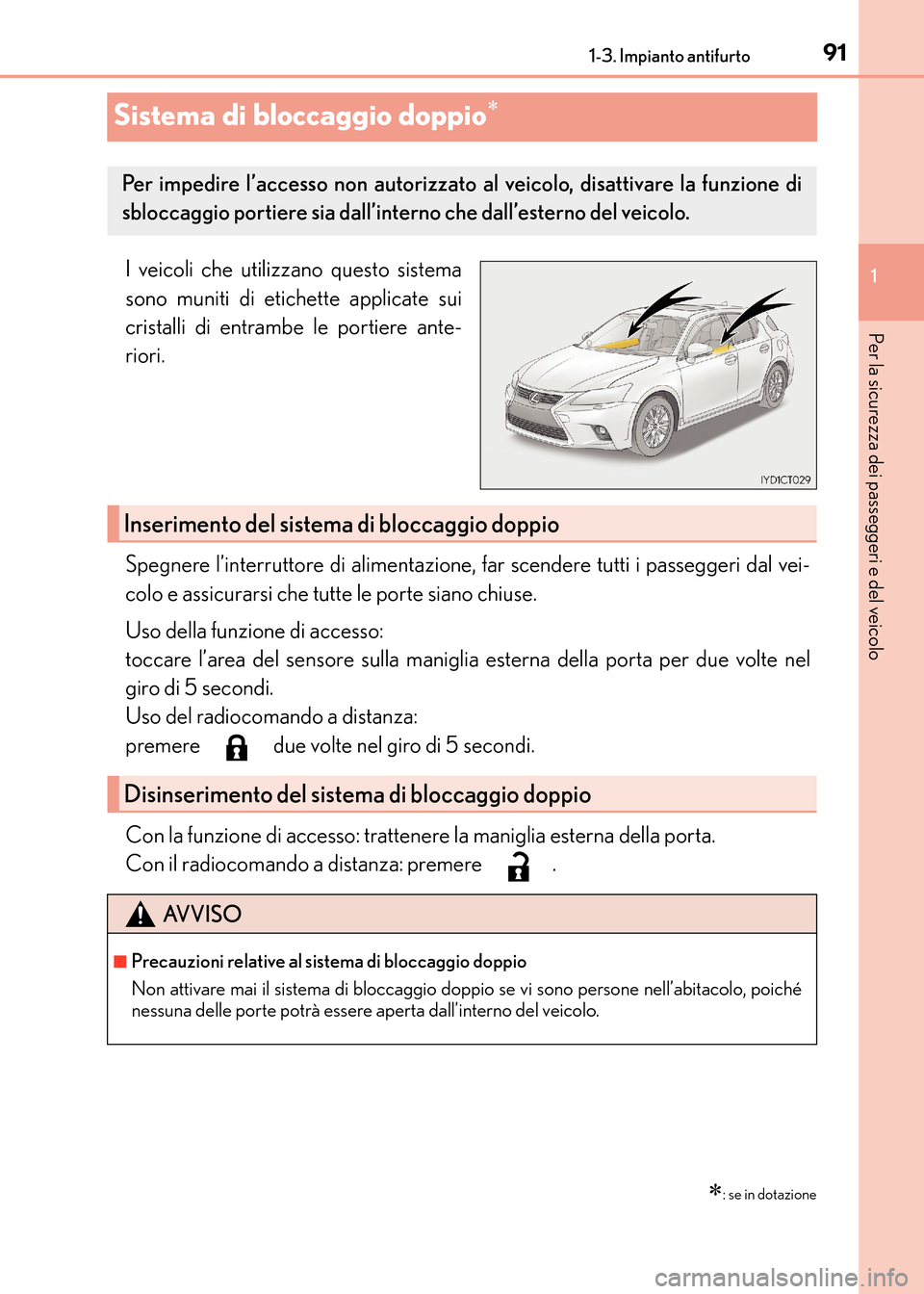 Lexus CT200h 2017 Manuale del proprietario (in Italian) 91
1
1-3. Impianto antifurto
CT200h_OM_OM99N10L_(EL)
Per la sicurezza dei passeggeri e del veicolo
Sistema di bloccaggio doppio∗
I veicoli che utilizzano questo sistema
sono muniti di etichette appl Lexus CT200h 2017 Manuale del proprietario (in Italian) 91
1
1-3. Impianto antifurto
CT200h_OM_OM99N10L_(EL)
Per la sicurezza dei passeggeri e del veicolo
Sistema di bloccaggio doppio∗
I veicoli che utilizzano questo sistema
sono muniti di etichette appl