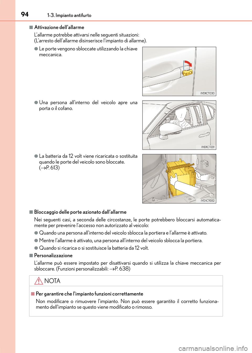 Lexus CT200h 2017 Manuale del proprietario (in Italian) 941-3. Impianto antifurto
CT200h_OM_OM99N10L_(EL)
■Attivazione dell’allarme
L’allarme potrebbe attivarsi nelle seguenti situazioni:
(L’arresto dell’allarme disinserisce l’impianto di alla Lexus CT200h 2017 Manuale del proprietario (in Italian) 941-3. Impianto antifurto
CT200h_OM_OM99N10L_(EL)
■Attivazione dell’allarme
L’allarme potrebbe attivarsi nelle seguenti situazioni:
(L’arresto dell’allarme disinserisce l’impianto di alla