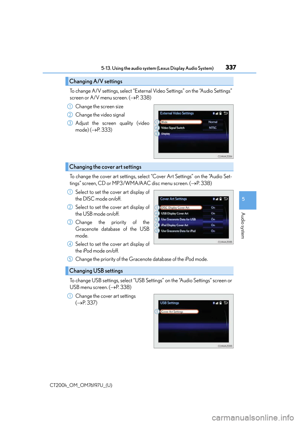 Lexus CT200h 2016  Owners Manual (in English) CT200h_OM_OM76197U_(U)
3375-13. Using the audio system (Lexus Display Audio System)
5
Audio system
To change A/V settings, select “External Video Settings” on the “Audio Settings”
screen or A/