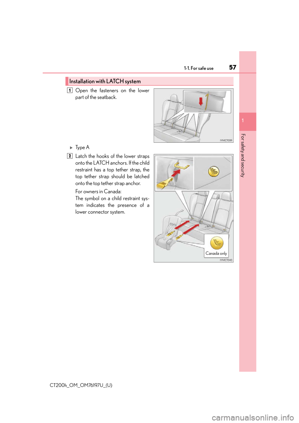 Lexus CT200h 2016  Owners Manual (in English) 571-1. For safe use
CT200h_OM_OM76197U_(U)
1
For safety and security
Open the fasteners on the lower
part of the seatback.
Ty p e  A
Latch the hooks of the lower straps
onto the LATCH anchors. If t