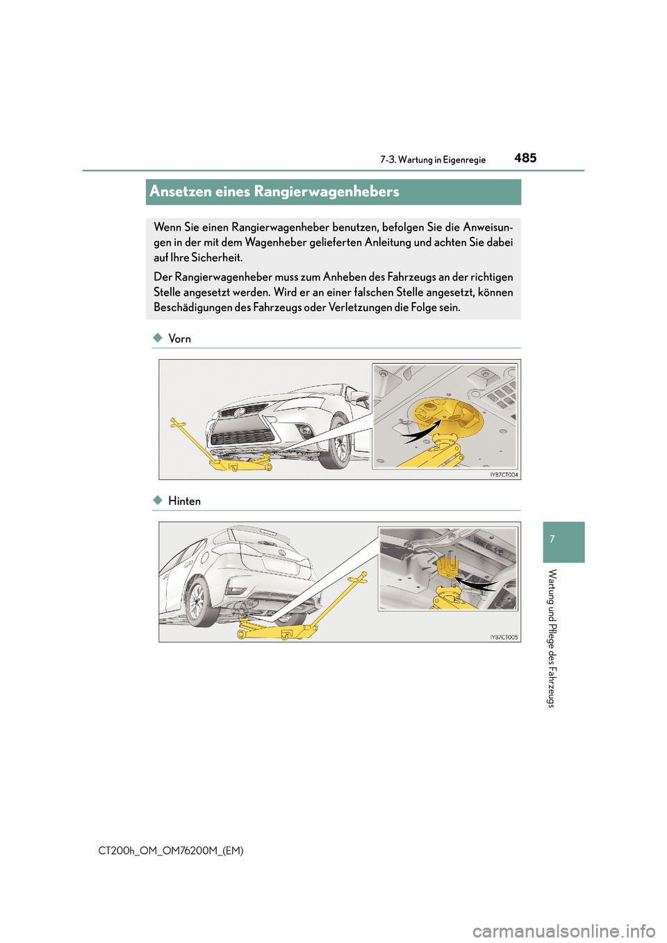 Lexus CT200h 2016  Betriebsanleitung (in German) 4857-3. Wartung in Eigenregie
CT200h_OM_OM76200M_(EM)
7
Wartung und Pflege des Fahrzeugs
Ansetzen eines Rangierwagenhebers
◆Vo r n
◆Hinten
Wenn Sie einen Rangierwagenheber benutzen, befolgen Sie d